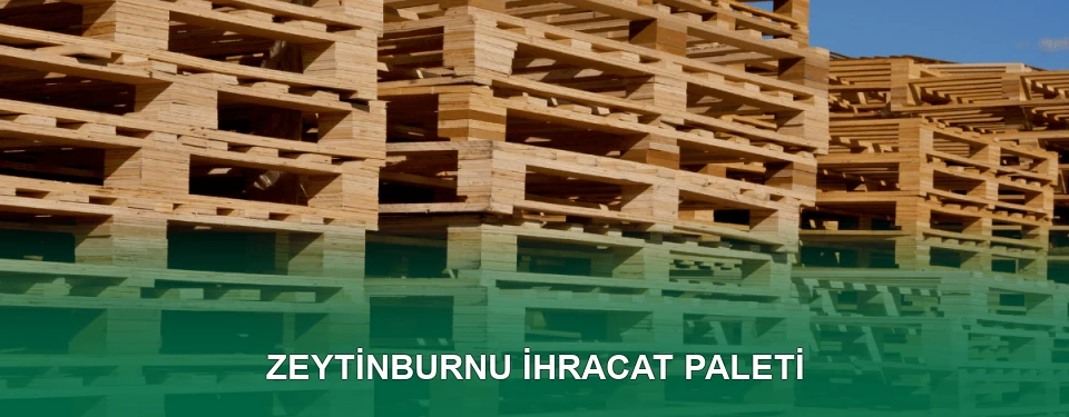 Zeytinburnu İhracat Paleti İmalatı